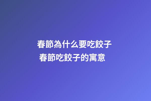 春節為什么要吃餃子  春節吃餃子的寓意